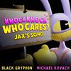 Black Gryph0n - Knock Knock Who Cares? (Jax's Song) (feat. Michael Kovach)