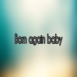 Born again baby