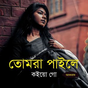 তোমরা পাইলে কইয়ো গো