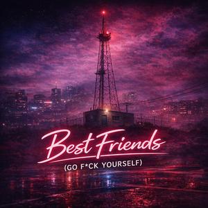 Best Friends (Go **** yourself)