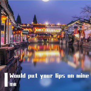 Would put your lips on mine