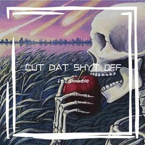 CUT DAT SHYT OFF ft.23trouble