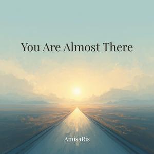 You Are Almost There