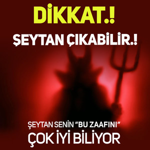 Dikkat Şeytan Çıkabilir