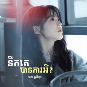 នឹកគេបានការអី?- ចាន់ ស្រីខួច