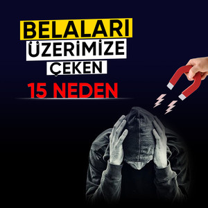 Belaları Üzerimize Çeken 15 Neden