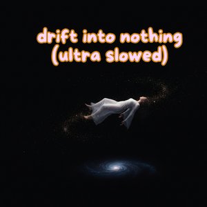 Drift into Nothing (Ultra Slowed)