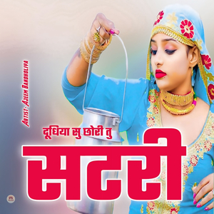 दूधिया सु छोरी तु सटरी