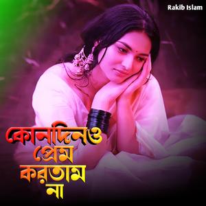 কোনদিনও প্রেম করতাম না