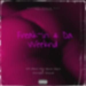 Freakin' 4 tha weeknd