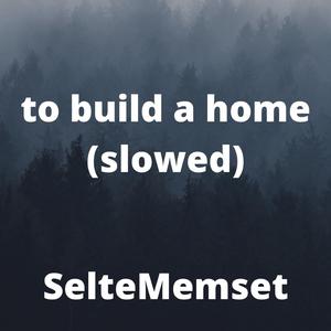 To Build a Home (Slowed) (Slowed)