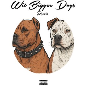 Wit Bigger Dogs (Remix)