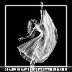 DJ KATONYO KAWAN NYATONYO SAYANG BREAKBEAT