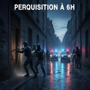 Perquisition à 6h