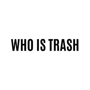 WHO IS TRASH