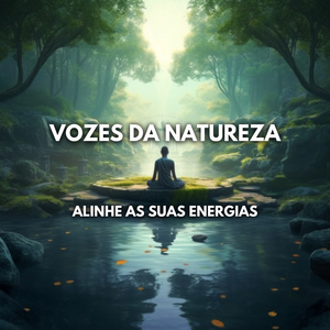 Vozes Da Natureza: Alinhe as Suas Energias, Pt. 12