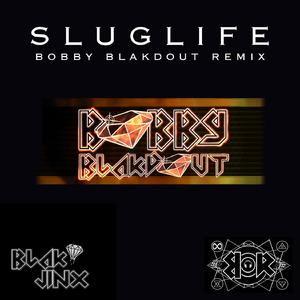 Slug Life (Bobby Blakdout Remix)