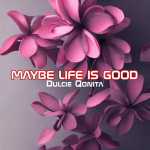Maybe Life Is Good