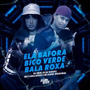 Ela Vai Baforar - Bico Verde, Bala Roxa