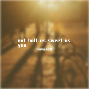 not half as sweet as you