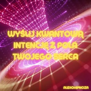 Wyślij kwantową intencję z pola Twojego serca - autohipnoza