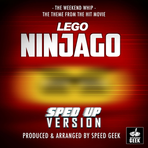 The Weekend Whip (From "Lego Ninjago") (Sped Up)