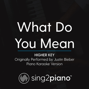 What Do You Mean (Higher Key) [Originally Performed By Justin Bieber] (Piano Karaoke Version)