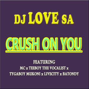 Crush on you (feat. MC SA, Batondy, LiveCity, TeeBoy The Vocalist & TygaBoy Mukoni)