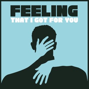Feeling (That I Got for You)