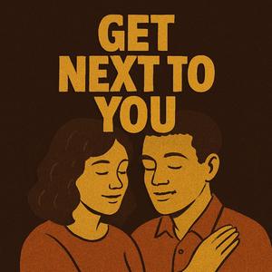 Get Next to You