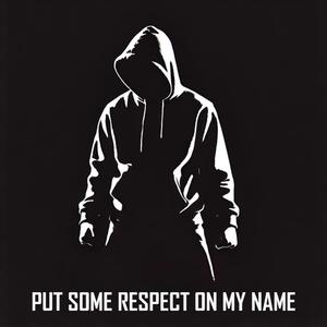 PUT SOME RESPECT ON MY NAME