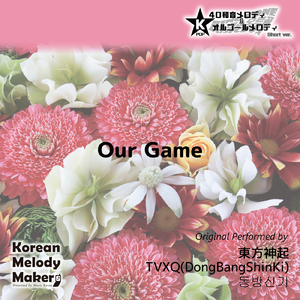 Our Game～16和音メロディ (Short Version) [オリジナル歌手：東方神起]