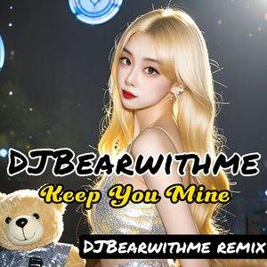 Keep You Mine（DJBearwithme remix）