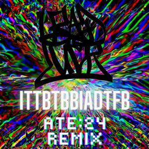 ITTBTBBIADTFB (Remix) (feat. ATE:24)