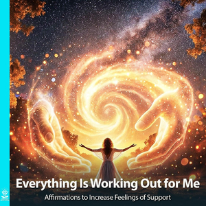 Everything Is Working out for Me Affirmations to Increase Feelings of Support (feat. Jess Shepherd)