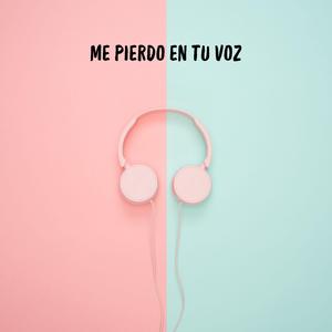 Me pierdo en tu voz