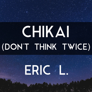 Chikai (Don't Think Twice)