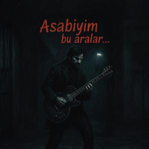 Asabiyim bu aralar