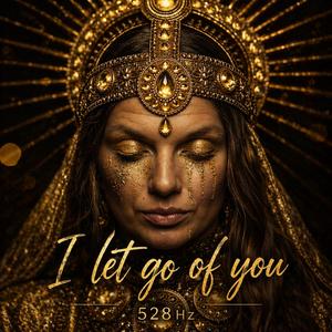 I Let Go Of You 528Hz