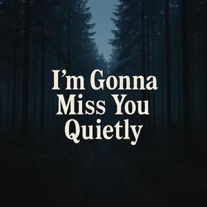 I'm Gonna Miss You Quietly