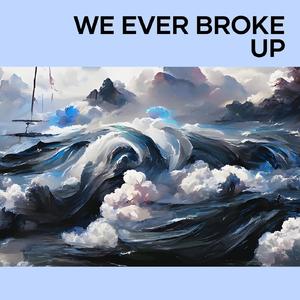 We Ever Broke Up