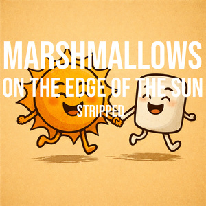 Marshmallows On The Edge Of The Sun (Stripped)