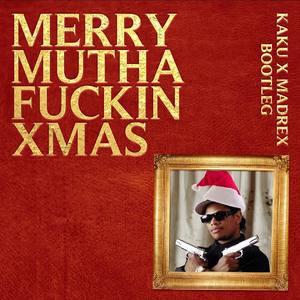 Merry Mutha****in Xmas (KAKU X MAD REX BOOTLEG)