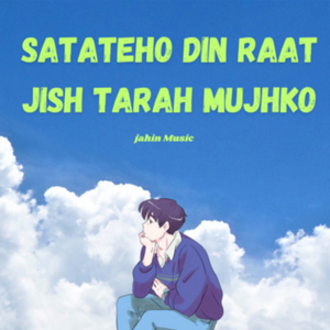 Satateho Din Raat Jish Tarah Mujhko