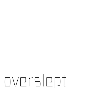 overslept