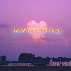 You are my only one