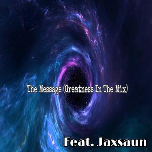 The Message (Greatness In The Mix) (feat. Jaxsaun)