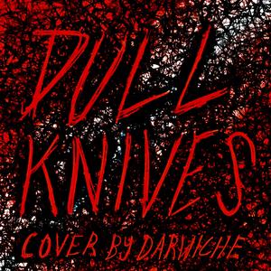 Dull Knives (Cut Better)