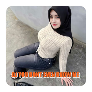 DJ YOU DONT EVEN KNOW ME