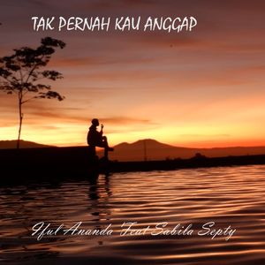 TAK PERNAH KAU ANGGAP